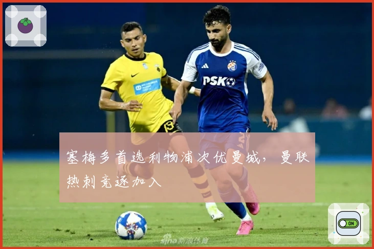 塞梅多首选利物浦次优曼城，曼联热刺竞逐加入