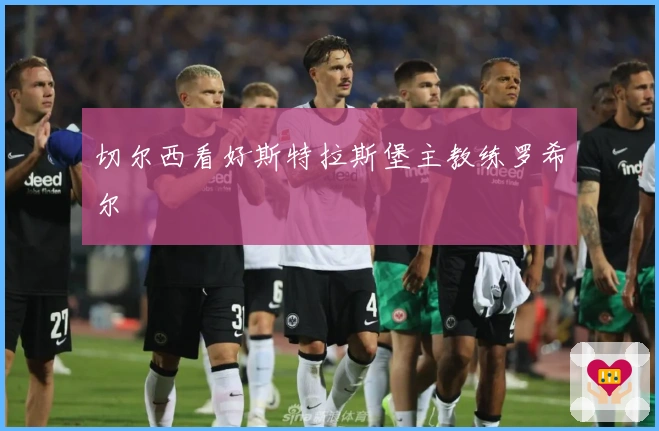 切尔西看好斯特拉斯堡主教练罗希尔