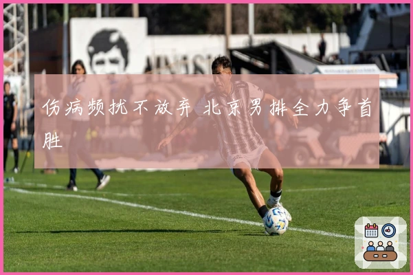 伤病频扰不放弃 北京男排全力争首胜